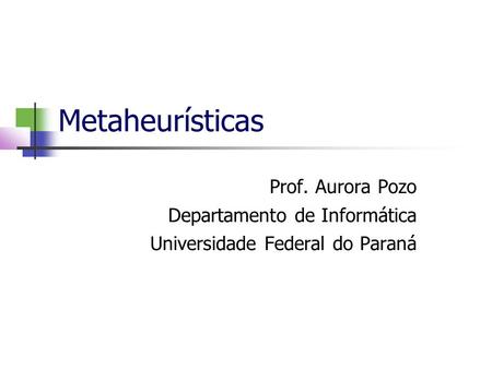 Metaheurísticas Prof. Aurora Pozo Departamento de Informática Universidade Federal do Paraná