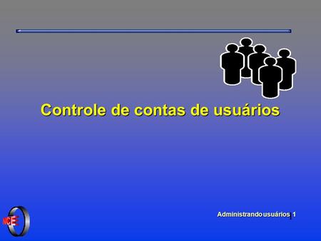 Administrando usuários 1 Controle de contas de usuários 1.