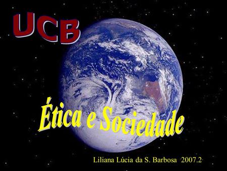 UCB Ética e Sociedade Liliana Lúcia da S. Barbosa 2007.2.
