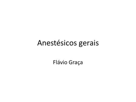 Anestésicos gerais Flávio Graça.