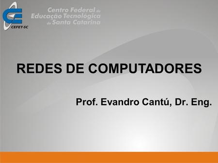 Prof. Evandro Cantú, Dr. Eng. REDES DE COMPUTADORES.