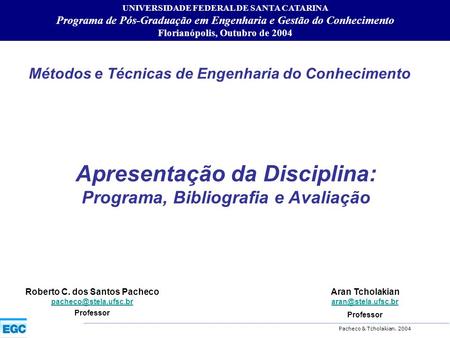 Pacheco & Tcholakian. 2004 Métodos e Técnicas de Engenharia do Conhecimento UNIVERSIDADE FEDERAL DE SANTA CATARINA Programa de Pós-Graduação em Engenharia.