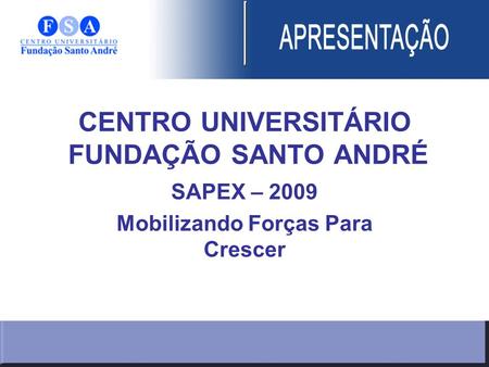 CENTRO UNIVERSITÁRIO FUNDAÇÃO SANTO ANDRÉ SAPEX – 2009 Mobilizando Forças Para Crescer.