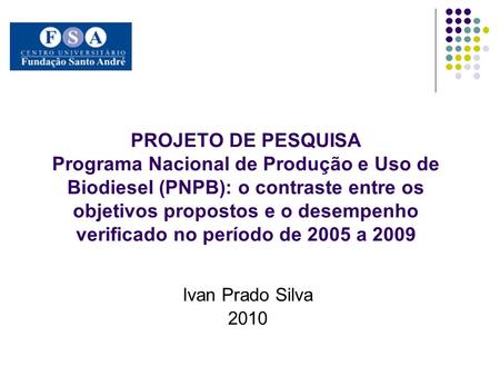 PROJETO DE PESQUISA Programa Nacional de Produção e Uso de Biodiesel (PNPB): o contraste entre os objetivos propostos e o desempenho verificado no período.