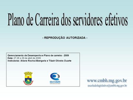 Gerenciamento de Desempenho e Plano de carreira - 2009 Data: 27,28 e 29 de abril de 2009 Instrutoras: Ariane Rocha Albergaria e Tilzah Oliveira Duarte.