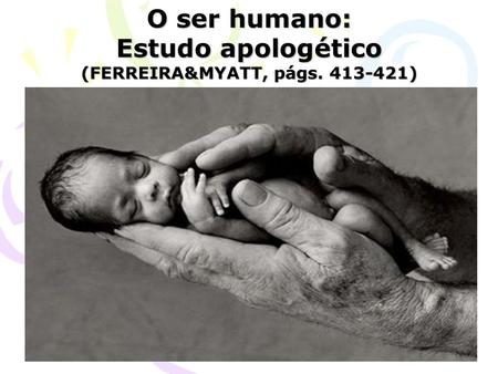 O ser humano: Estudo apologético (FERREIRA&MYATT, págs )