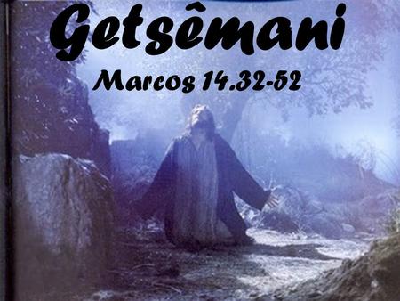 Getsêmani Marcos 14.32-52.