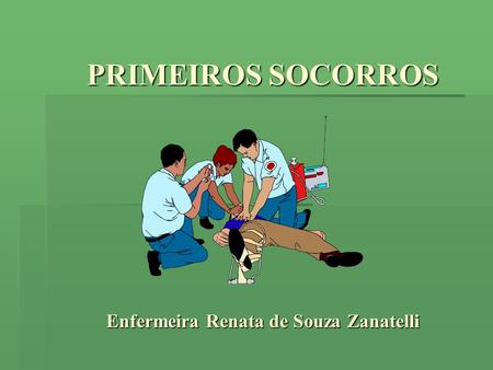 PRIMEIROS SOCORROS Enfermeira Renata de Souza Zanatelli