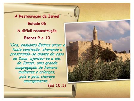 A Restauração de Israel Estudo 06 A difícil reconstrução Esdras 9 e 10