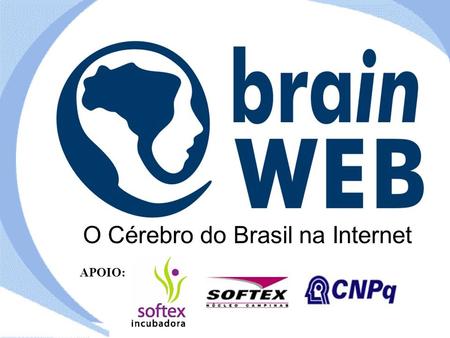 O Cérebro do Brasil na Internet APOIO:. Da Empresa Júnior direto para BrainWeb CONPEC (1998-2001) Presidente Conselheiro Rede Brasil Jr (2000-2001) Conselheiro.