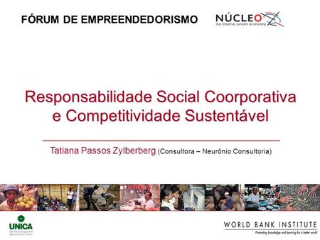 Responsabilidade Social Coorporativa e Competitividade Sustentável Tatiana Passos Zylberberg (Consultora – Neurônio Consultoria) FÓRUM DE EMPREENDEDORISMO.