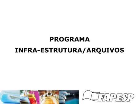 PROGRAMA INFRA-ESTRUTURA/ARQUIVOS. FAPESP - INVESTIMENTOS.