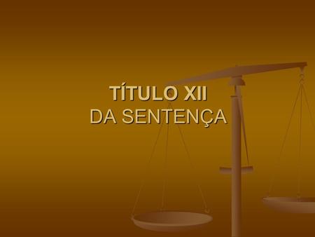 TÍTULO XII DA SENTENÇA  .