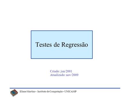 Testes de Regressão Criado: jun/2001 Atualizado: nov/2009.