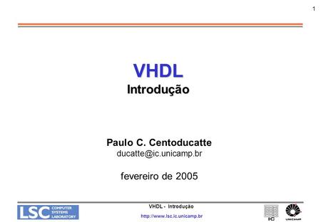 VHDL Introdução Paulo C. Centoducatte fevereiro de 2005