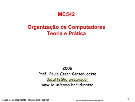 1998 Morgan Kaufmann Publishers Paulo C. Centoducatte - IC/Unicamp- 2002s1 1 2006 Prof. Paulo Cesar Centoducatte