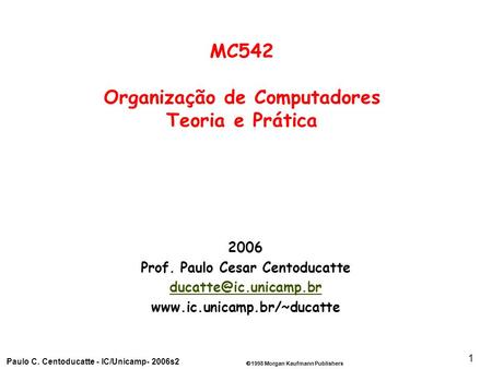 1998 Morgan Kaufmann Publishers Paulo C. Centoducatte - IC/Unicamp- 2006s2 1 2006 Prof. Paulo Cesar Centoducatte