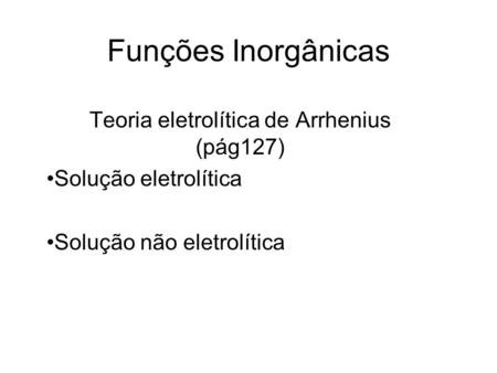 Teoria eletrolítica de Arrhenius (pág127)
