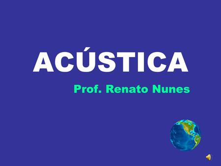 ACÚSTICA Prof. Renato Nunes.