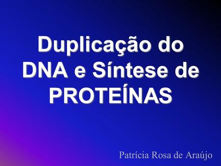 Duplicação do DNA e Síntese de PROTEÍNAS