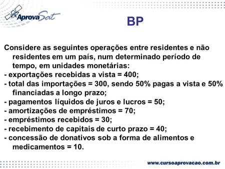 BP Considere as seguintes operações entre residentes e não residentes em um país, num determinado período de tempo, em unidades monetárias: - exportações.