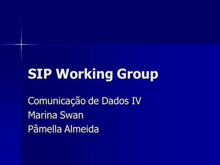 SIP Working Group Comunicação de Dados IV Marina Swan Pâmella Almeida.