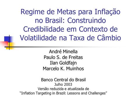 Regime de Metas para Inflação no Brasil: Construindo Credibilidade em Contexto de Volatilidade na Taxa de Câmbio André Minella Paulo S. de Freitas Ilan.