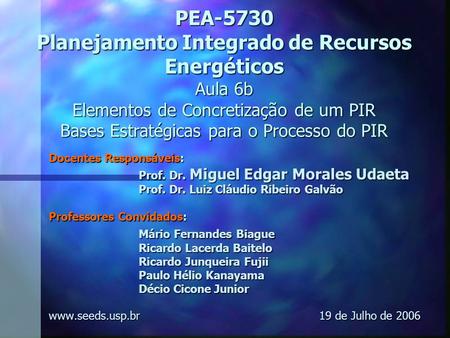 PEA-5730 Planejamento Integrado de Recursos Energéticos Aula 6b Elementos de Concretização de um PIR Bases Estratégicas para o Processo do PIR Docentes.