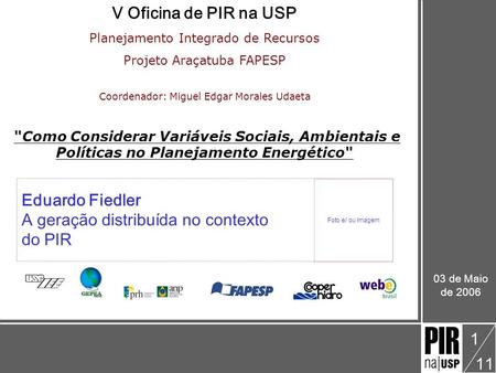 Eduardo Fiedler V Oficina: Como Considerar Variáveis Sociais, Ambientais e Políticas no Planejamento Energético A geração distribuída no contexto do.