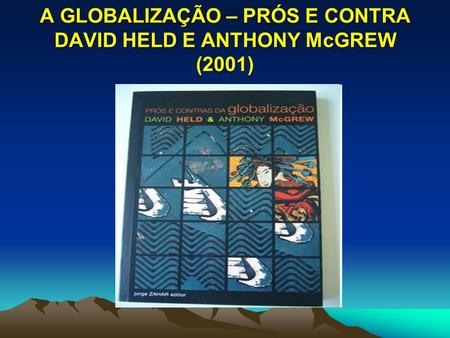A GLOBALIZAÇÃO – PRÓS E CONTRA DAVID HELD E ANTHONY McGREW (2001)