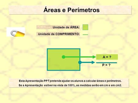 Áreas e Perímetros A = ? P = ? Unidade de ÁREA: