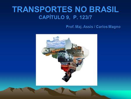 TRANSPORTES NO BRASIL CAPÍTULO 9, P. 123/7 Prof. Maj
