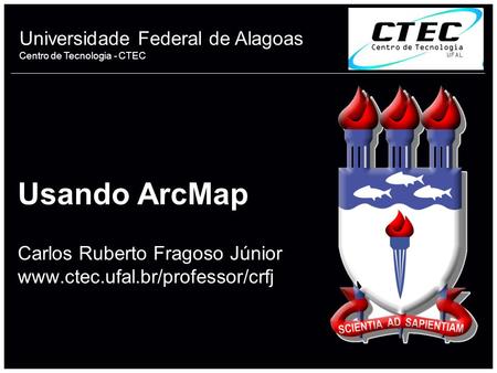 Usando ArcMap Carlos Ruberto Fragoso Júnior www. ctec. ufal