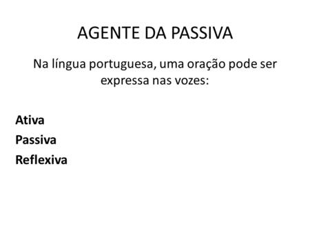 Na língua portuguesa, uma oração pode ser expressa nas vozes: