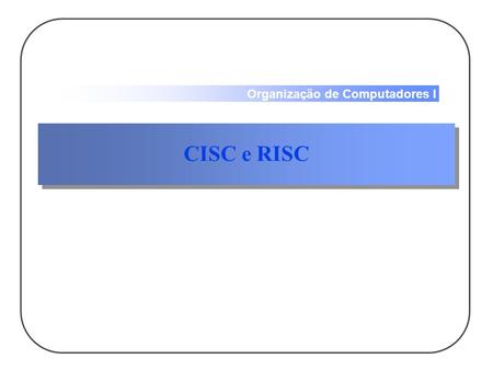 CISC e RISC.