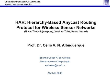 HAR: Hierarchy-Based Anycast Routing Protocol for Wireless Sensor Networks (Niwat Thepvilojanapong, Yoshito Tobe, Kaoru Sezaki) Prof. Dr. Célio V. N.