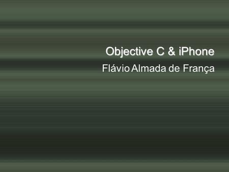 Objective C & iPhone Flávio Almada de França 1.