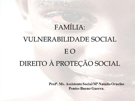 Profª. Ms. Assistente Social Mª Natalia Ornelas Pontes Bueno Guerra.