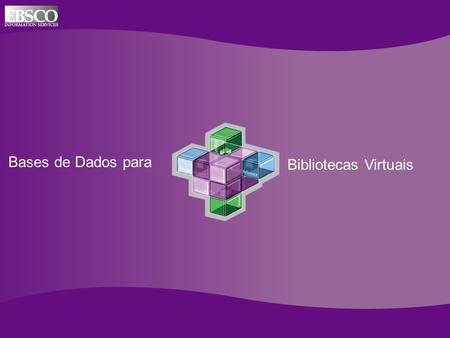 Online Databases for Academic Libraries Bases de Dados para Bibliotecas Virtuais.