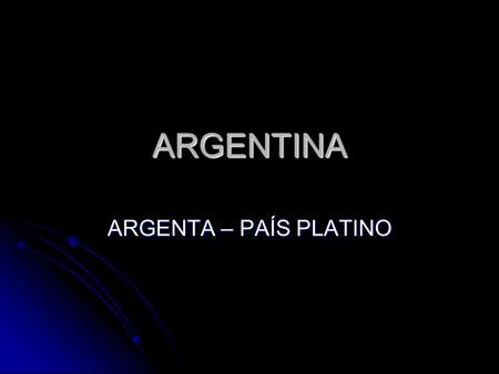 ARGENTINA ARGENTA – PAÍS PLATINO.