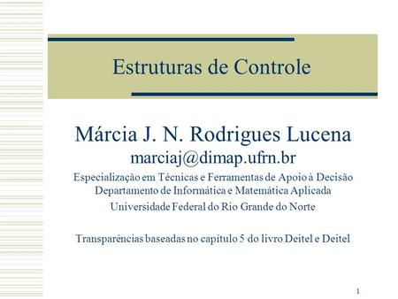 1 Estruturas de Controle Márcia J. N. Rodrigues Lucena Especialização em Técnicas e Ferramentas de Apoio à Decisão Departamento.