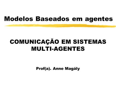 Modelos Baseados em agentes COMUNICAÇÃO EM SISTEMAS MULTI-AGENTES Prof(a). Anne Magály.