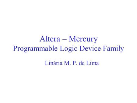 Altera – Mercury Programmable Logic Device Family Linária M. P. de Lima.