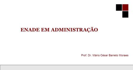 Ensino de Administração do Geral ao Específico 1 Prof. Dr. Mário César Barreto Moraes ENADE EM ADMINISTRAÇÃO Prof. Dr. Mário César Barreto Moraes.