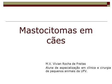 Mastocitomas em cães M.V. Vívian Rocha de Freitas