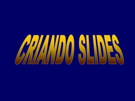 CRIANDO SLIDES 1 1.