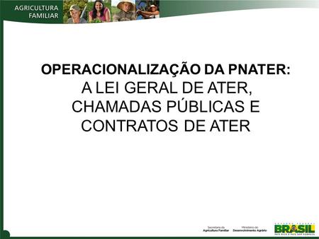 OPERACIONALIZAÇÃO DA PNATER: :A LEI GERAL DE ATER, CHAMADAS PÚBLICAS E CONTRATOS DE ATER 1.