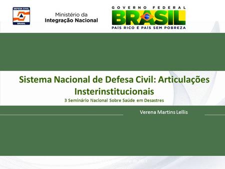 Sistema Nacional de Defesa Civil: Articulações Insterinstitucionais 3 Seminário Nacional Sobre Saúde em Desastres Verena Martins Lellis Goiânia-GO , 12.