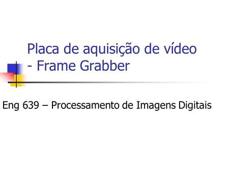 Placa de aquisição de vídeo - Frame Grabber