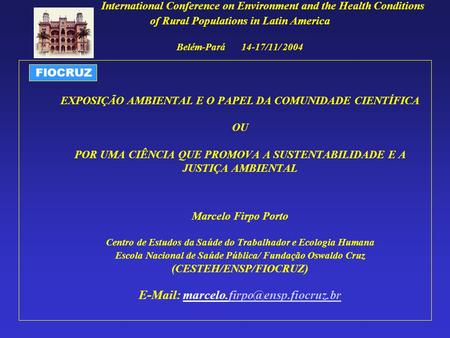 FIOCRUZ International Conference on Environment and the Health Conditions of Rural Populations in Latin America Belém-Pará 14-17/11/ 2004 EXPOSIÇÃO AMBIENTAL.